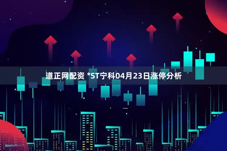 道正网配资 *ST宁科04月23日涨停分析